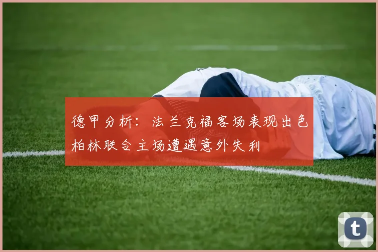 德甲分析：法兰克福客场表现出色柏林联合主场遭遇意外失利