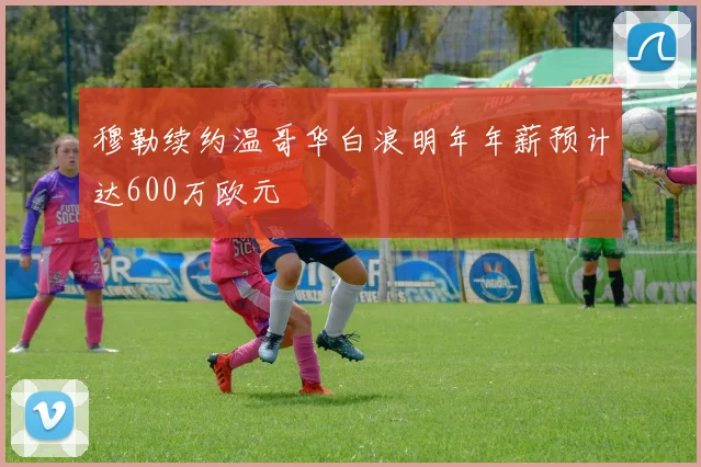 穆勒续约温哥华白浪明年年薪预计达600万欧元