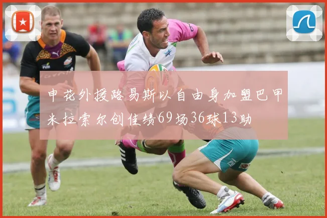申花外援路易斯以自由身加盟巴甲米拉索尔创佳绩69场36球13助