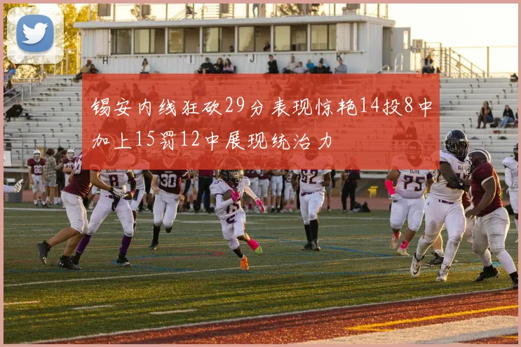 锡安内线狂砍29分表现惊艳14投8中加上15罚12中展现统治力